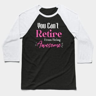 You Can't Retire From Being Awesome Funny Sayings Baseball T-Shirt